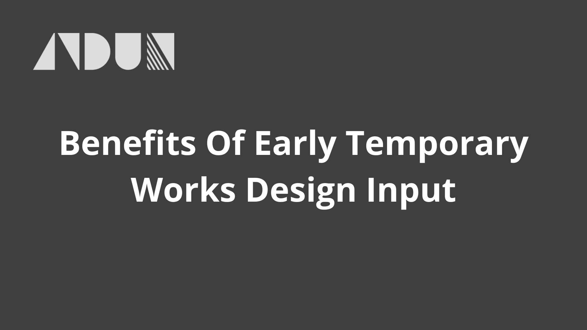 Early Temporary Works Design Input – Impacts & Benefits